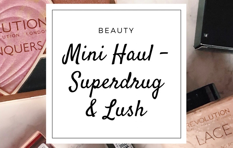 Mini Haul from Superdrug, Lush & more